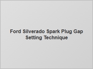 Mastering Spark Plug Gap Adjustment on Ford Silverado Engines