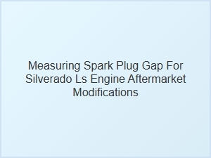The Right Spark Plug Gap for Modified Ls Engines