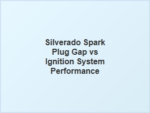 Spark Plug Gap Specifications for the Silverado